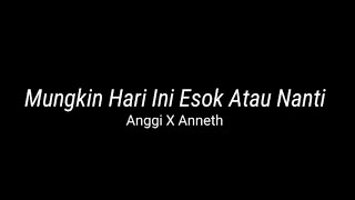 Anggi X Anneth - Mungkin Hari Ini Esok Atau Nanti (Lirik Lagu)