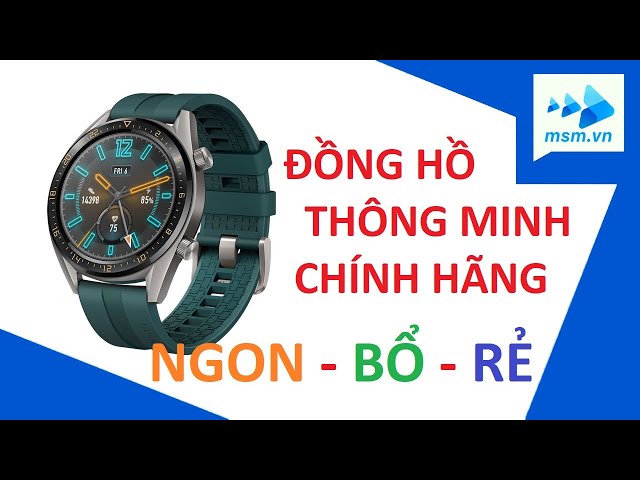 Mở hộp đồng hồ thông minh Huawei Watch GT chính hãng giá siêu rẻ | msm.vn