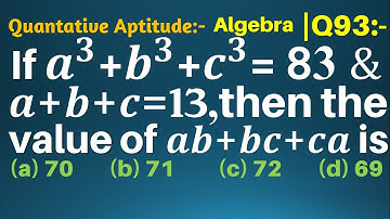 Q93 | If a2+b2+c2 = 83 and a + b + c = 13, then the value of ab + bc + ca is | Algebra