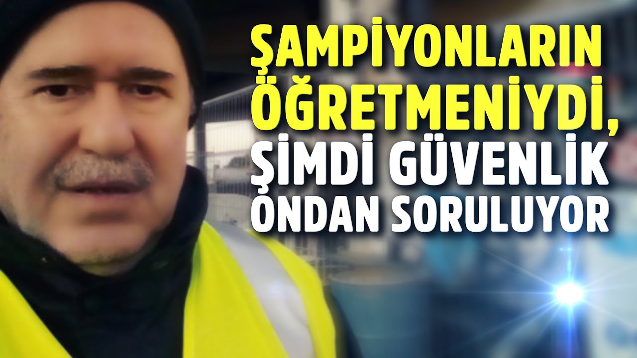ŞAMPİYONLARIN ÖĞRETMENİYDİ, ŞİMDİ GÜVENLİK ONDAN SORULUYOR