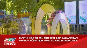 ĐƯỜNG HOA TẾT TÂN SỬU 2021 ĐẢM BẢO AN TOÀN PHÒNG CHỐNG DỊCH, PHỤC VỤ KHÁCH THAM QUAN| HTV TIN TỨC