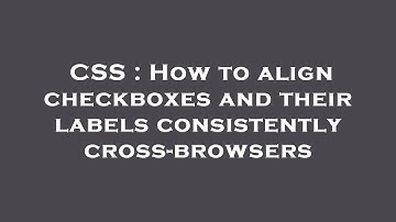 CSS : How to align checkboxes and their labels consistently cross-browsers