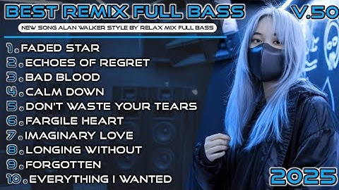 New Remix Full Bass || New Song Alan Walker Style By Relax Mix-V.50 Playlist 2025 #EDM #remix #chill