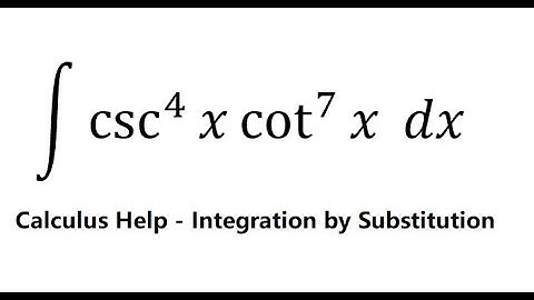 Calculus Help: Integral ∫ csc^4 ⁡x cot^7 ⁡x dx - Integration by substitution - Techniques