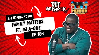 FAMILY MATTERS FT. DJ A-ONE -   Big Homies House Ep. 186