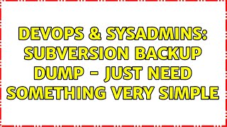 DevOps & SysAdmins: Subversion backup dump - just need something very simple (2 Solutions!!) Wealth