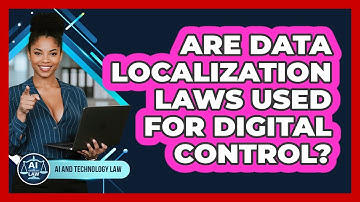 Are Data Localization Laws Used For Digital Control? - AI and Technology Law