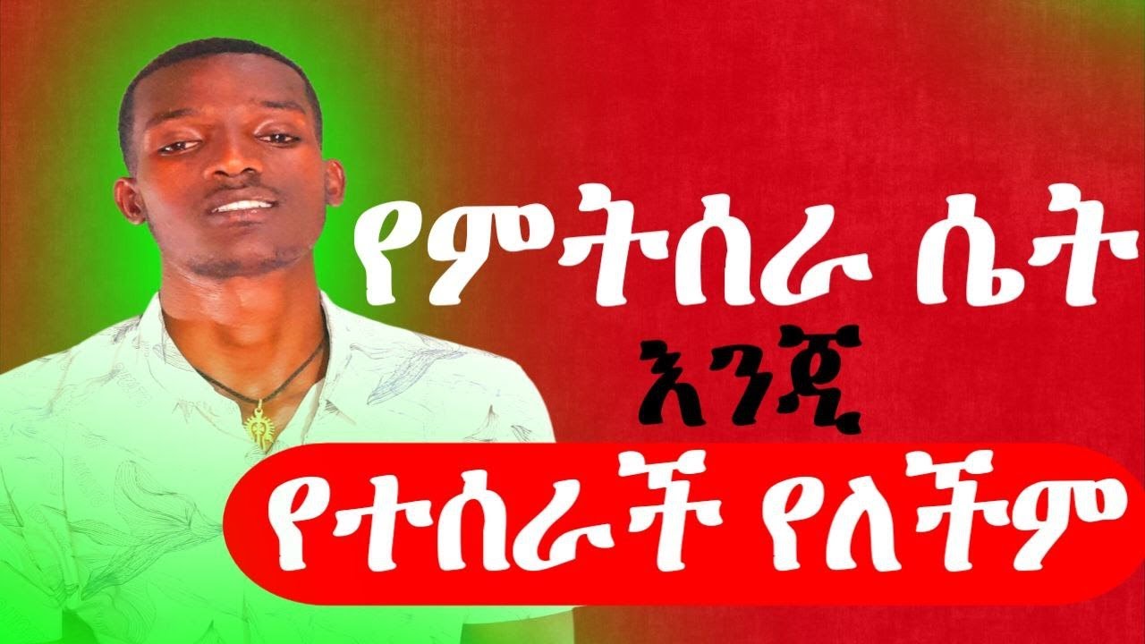 ሙሉ የሆነች ሴት የለችም / የምትቀርጻት ሴት እንጂ የተቀረጸች የለችም/ ፍቅረኛ ከመያዝ በፊት እሄንን አስብ።