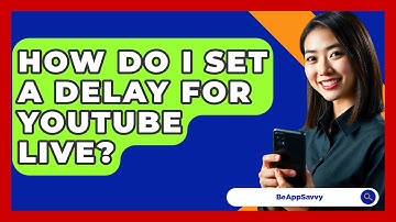 How Do I Set A Delay For YouTube Live? - Be App Savvy