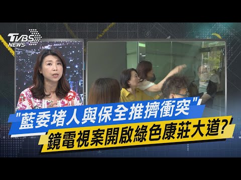 少康戰情室｜「藍委堵人與保全推擠衝突」 鏡電視案開啟綠色康莊大道?