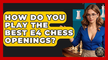 How Do You Play The Best E4 Chess Openings? - The Chess Codex