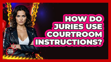 How Do Juries Use Courtroom Instructions?