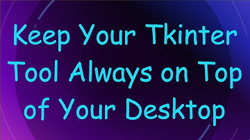 Keep Your Tkinter Tool Always on Top of Your Desktop