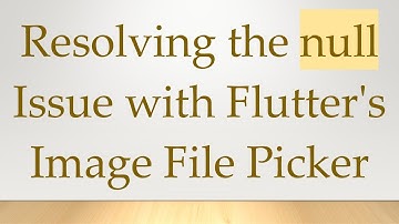 Resolving the null Issue with Flutter