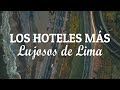 Los Hoteles mas Lujosos de Lima