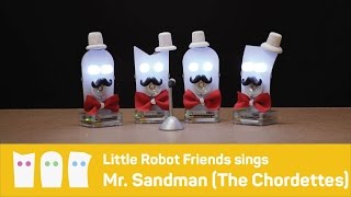 Little Robot Friends Barbershop Quartet Sings Mr. Sandman The Chordettes