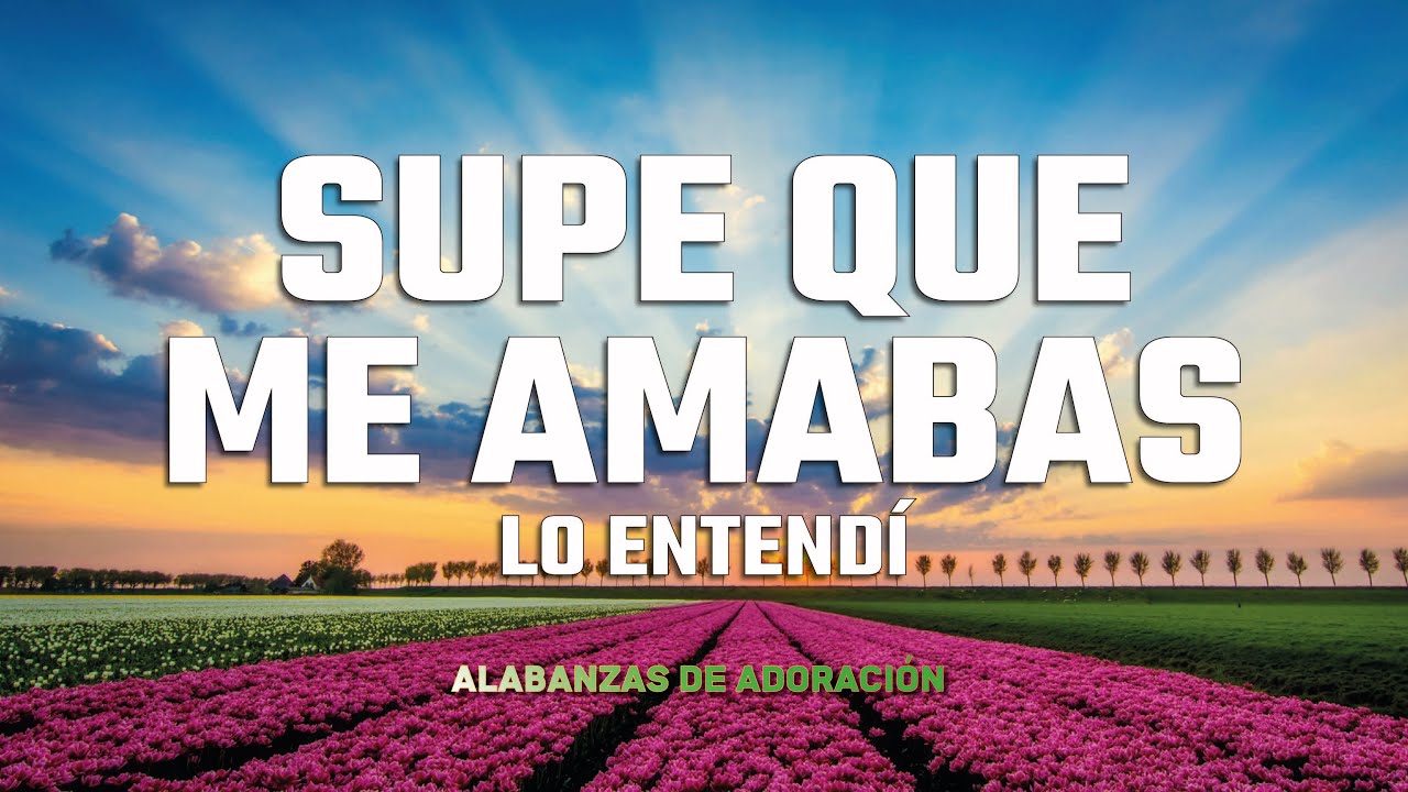 SUPE QUE ME AMABAS: PODEROSAS ALABANZAS DE ADORACION MIX - MUSICA