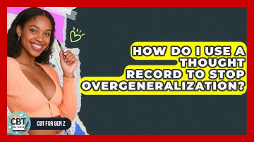 How Do I Use A Thought Record To Stop Overgeneralization? - CBT for Gen Z