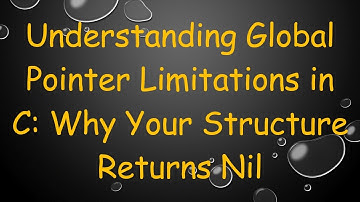 Understanding Global Pointer Limitations in C: Why Your Structure Returns Nil