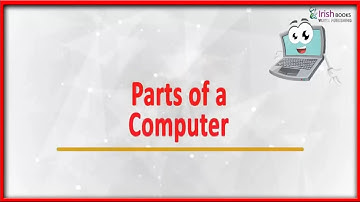PARTS OF A COMPUTER  II CH-2 OF CLASS 1 II COMPUTER IRISH.