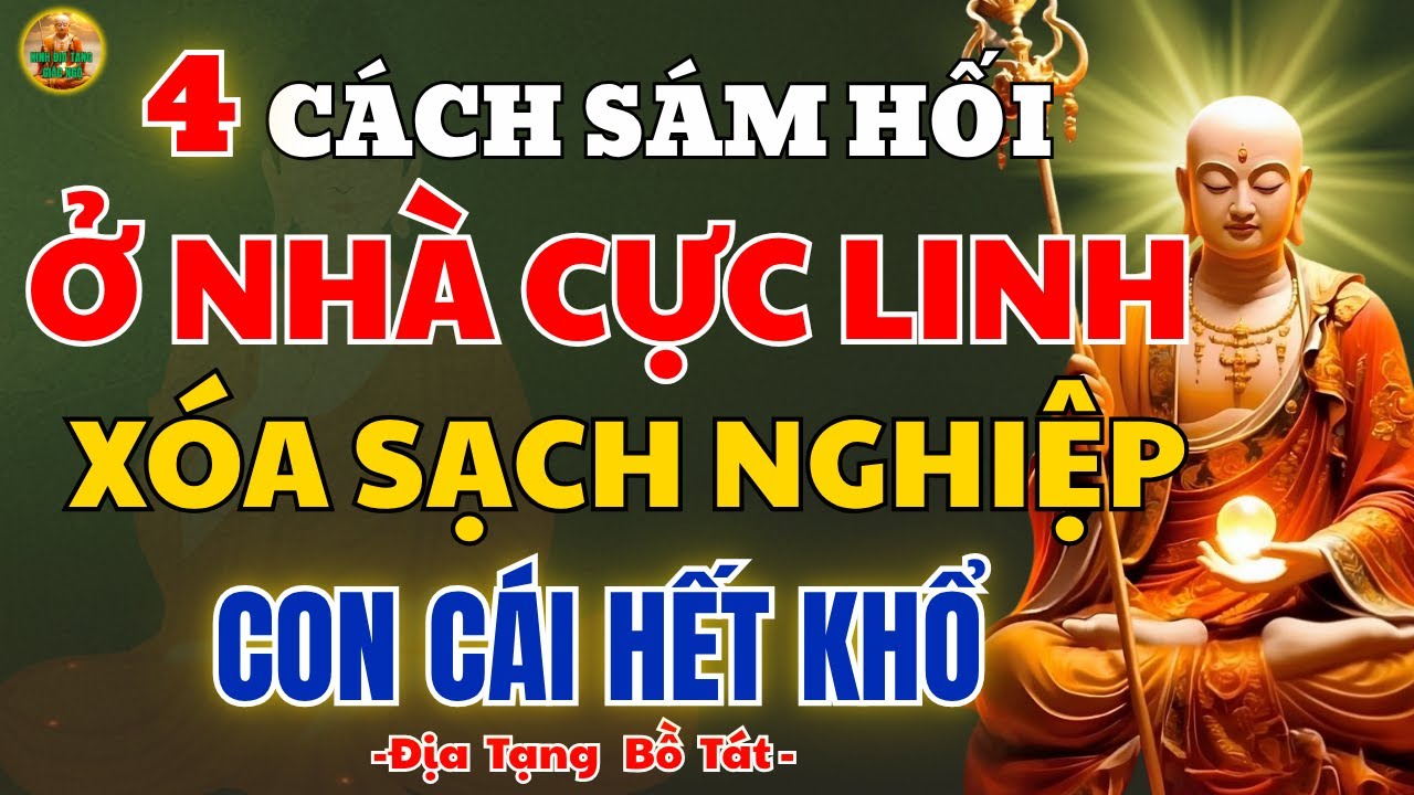 KINH ĐỊA TẠNG DẠY: 4 Cách Sám Hối Tại Nhà Cực Linh – Giải Trừ Nghiệp Chướng, Con Cái Hết Khổ