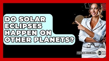 Do Solar Eclipses Happen On Other Planets? - Physics Frontier