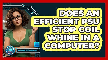Does An Efficient PSU Stop Coil Whine In A Computer? - Your Computer Companion