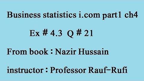 q21 ex 4.3 part (1)Business statistics i.com book : Nazir Hussain /stat-rauf