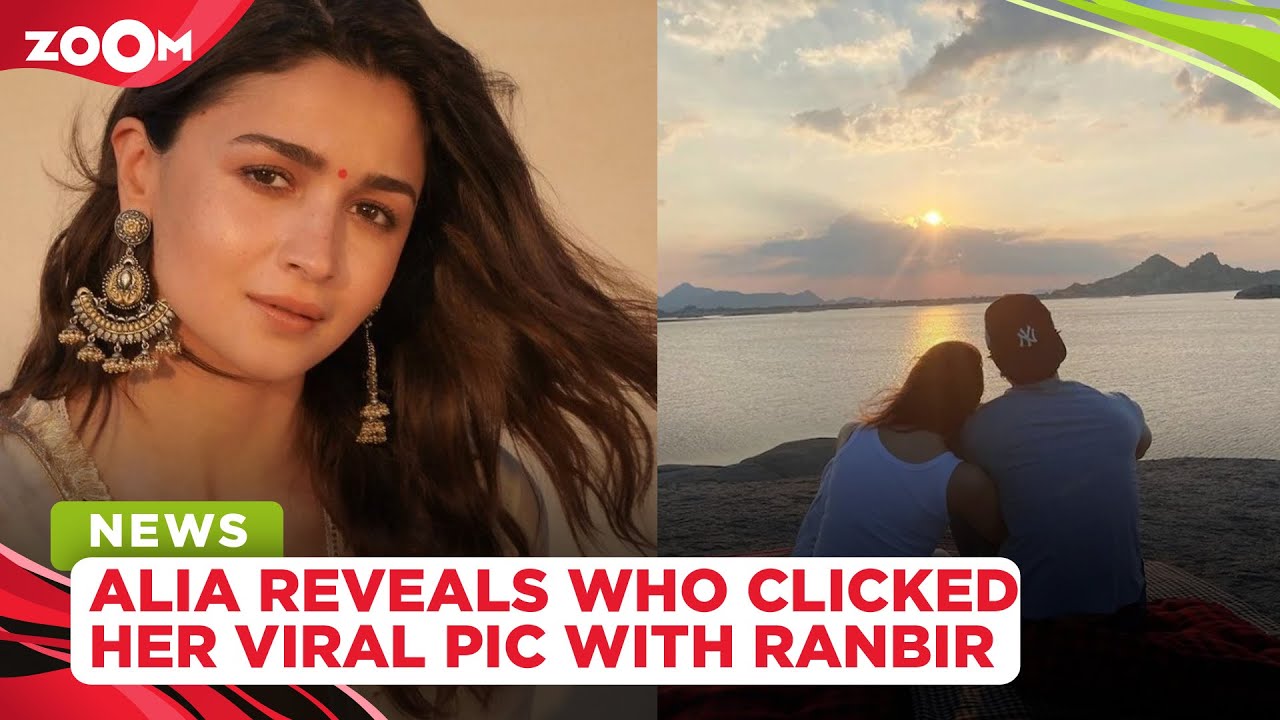 Alia Bhatt REVEALS who clicked her viral picture with beau Ranbir Kapoor