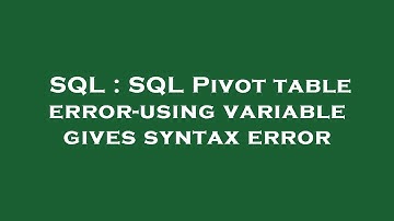 SQL : SQL Pivot table error-using variable gives syntax error