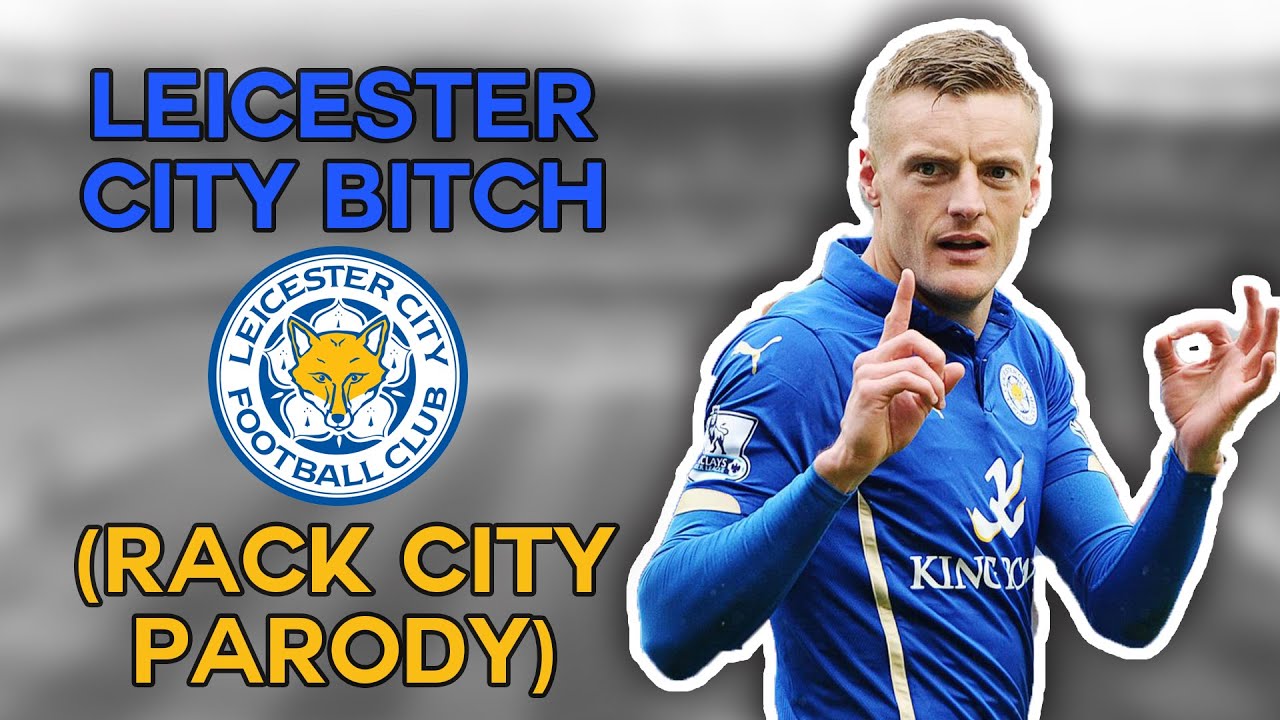 LEICESTER CITY B*TCH Rack City Parody OFFICIAL YouTube