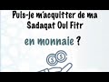 Puisje macquitter de ma sadaqat oul fitr en monnaie 