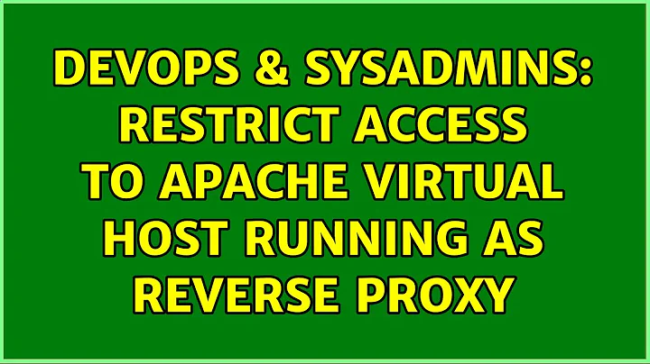 DevOps & SysAdmins: restrict access to Apache virtual host running as reverse proxy