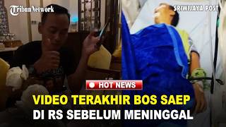Video Terakhir Bos Saep di RS Sebelum Meninggal, Penyebab Wafat Terkuak