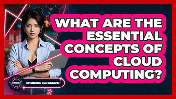What Are The Essential Concepts Of Cloud Computing? - Emerging Tech Insider