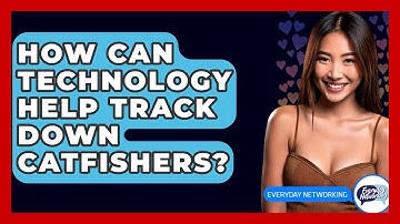 How Can Technology Help Track Down Catfishers? - Everyday-Networking
