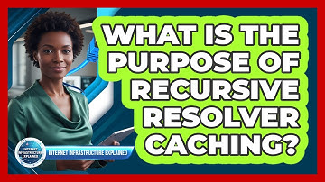 What Is the Purpose of Recursive Resolver Caching?