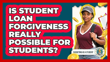 Is Student Loan Forgiveness Really Possible For Students? - Budgeting as a Student