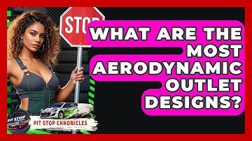 What Are The Most Aerodynamic Outlet Designs? - Pit Stop Chronicles
