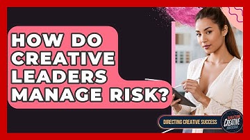 How Do Creative Leaders Manage Risk? - Directing Creative Success