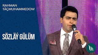 Rahman Täçmuhammedow - Sözläý gülüm | 2021