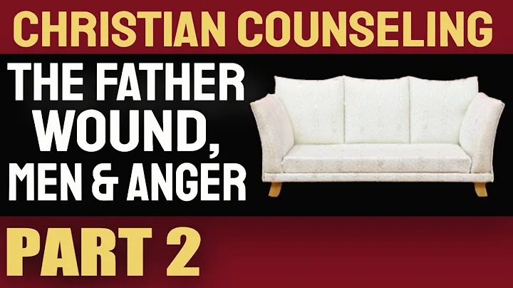 Real Conversations With A Christian Counselor - The Father Wound, Men & Anger (Part 2 of 3)