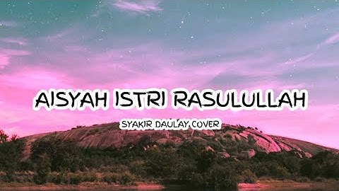 AISYAH ISTRI RASULULLAH | Cover {Syakir Daulay} Lirik
