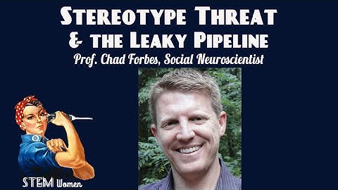 Stereotype Threat & the Leaky Pipeline: Prof. Chad Forbes