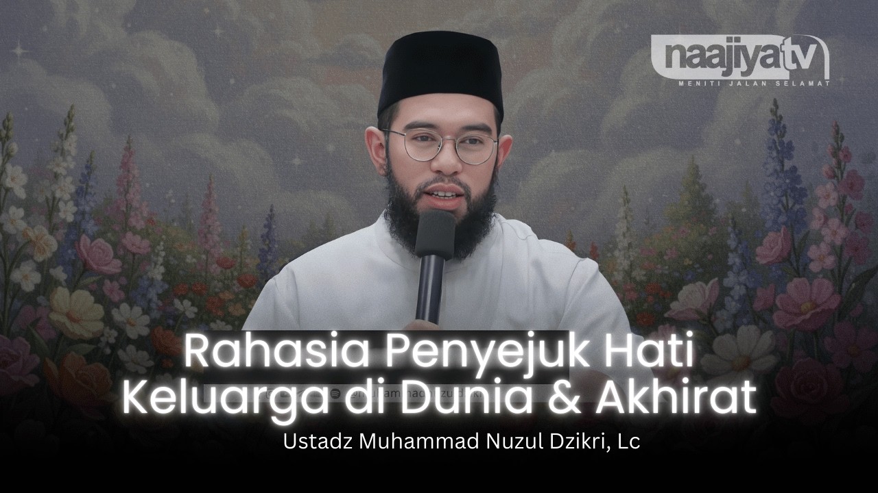 RAHASIA PENYEJUK HATI KELUARGA DUNIA & AKHIRAT - Ustadz Muhammad Nuzul Dzikri, Lc