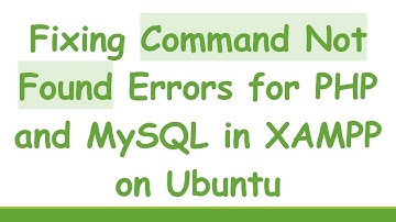 Fixing Command Not Found Errors for PHP and MySQL in XAMPP on Ubuntu