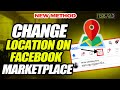 How to change location on Facebook MarketPlace 2024