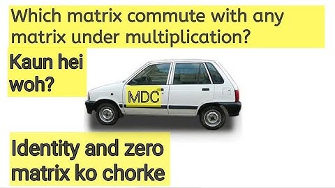 Which matrix commute with any matrix under multiplication? | Kaun hei woh?