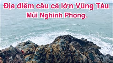 Địa điểm câu cá lớn ở Vũng Tàu - Mũi Nghinh Phong - Còn là nơi chụp ảnh tuyệt vời.