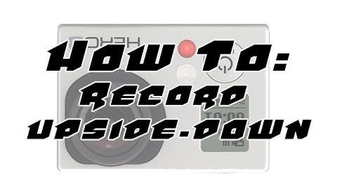 How To | Record video upside-down straight onto the GoPro